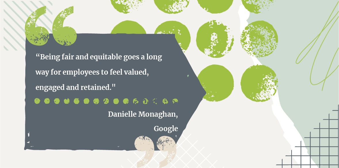 being fair and equitable goes a long way for employees to feel valued, engaged and retained